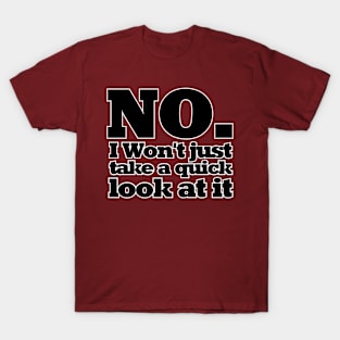 NO. I Won't just take a quick look at it T-Shirt